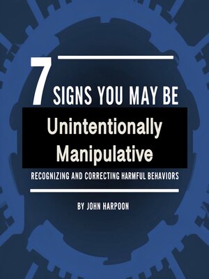 cover image of 7 Signs You May Be Unintentionally Manipulative